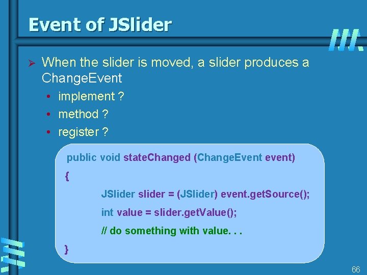 Event of JSlider Ø When the slider is moved, a slider produces a Change.