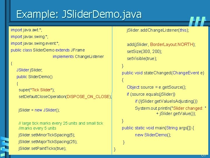 Example: JSlider. Demo. java import java. awt. *; j. Slider. add. Change. Listener(this); import