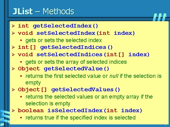JList – Methods Ø Ø int get. Selected. Index() void set. Selected. Index(int index)
