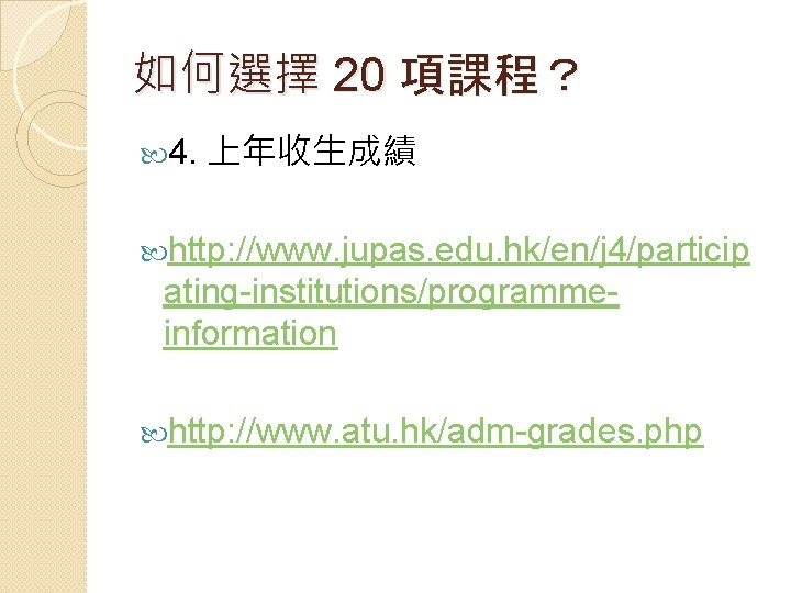 如何選擇 20 項課程？ 4. 上年收生成績 http: //www. jupas. edu. hk/en/j 4/particip ating-institutions/programmeinformation http: //www.