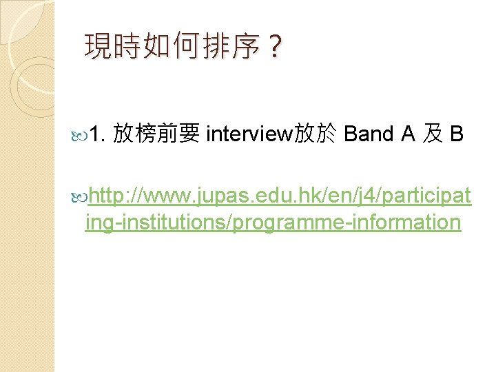 現時如何排序？ 1. 放榜前要 interview放於 Band A 及 B http: //www. jupas. edu. hk/en/j 4/participat