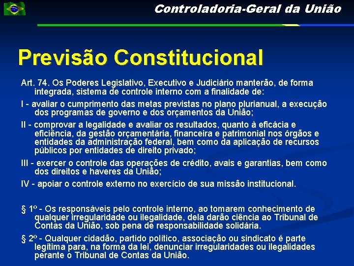 Controladoria-Geral da União Previsão Constitucional Art. 74. Os Poderes Legislativo, Executivo e Judiciário manterão,