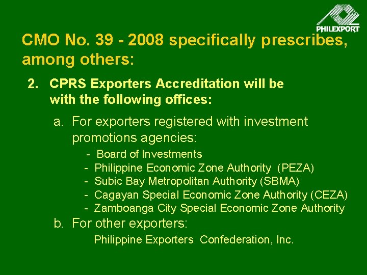CMO No. 39 - 2008 specifically prescribes, among others: 2. CPRS Exporters Accreditation will