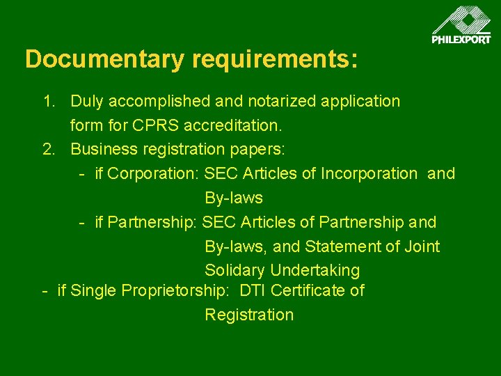 Documentary requirements: 1. Duly accomplished and notarized application form for CPRS accreditation. 2. Business