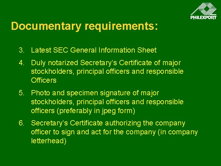 Documentary requirements: 3. Latest SEC General Information Sheet 4. Duly notarized Secretary’s Certificate of