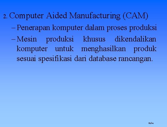2. Computer Aided Manufacturing (CAM) – Penerapan komputer dalam proses produksi – Mesin produksi