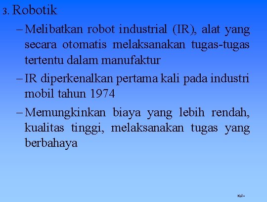 3. Robotik – Melibatkan robot industrial (IR), alat yang secara otomatis melaksanakan tugas-tugas tertentu