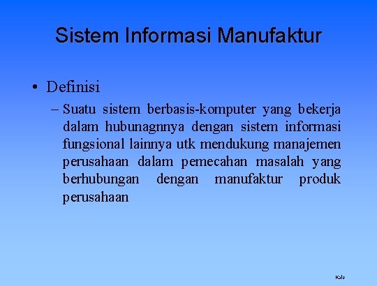 Sistem Informasi Manufaktur • Definisi – Suatu sistem berbasis-komputer yang bekerja dalam hubunagnnya dengan