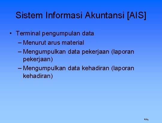 Sistem Informasi Akuntansi [AIS] • Terminal pengumpulan data – Menurut arus material – Mengumpulkan