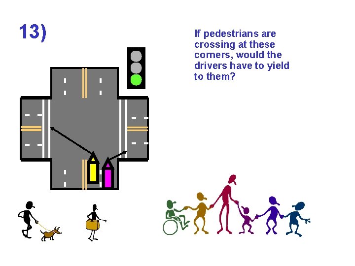 13) _______ - - - _______ - - If pedestrians are crossing at these