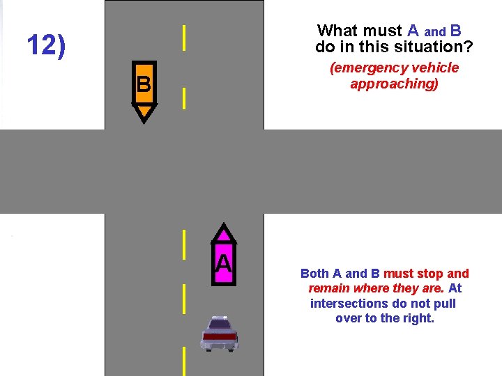 What must A and B do in this situation? 12) (emergency vehicle approaching) B
