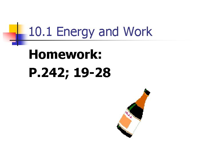 10. 1 Energy and Work Homework: P. 242; 19 -28 