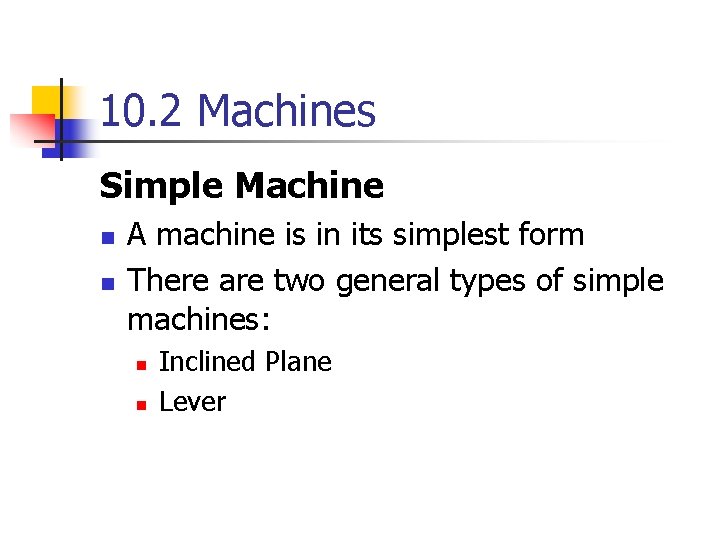 10. 2 Machines Simple Machine n n A machine is in its simplest form