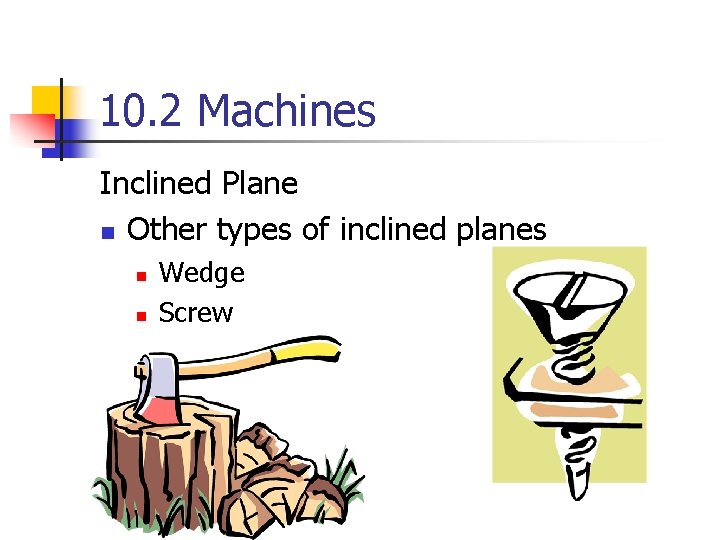 10. 2 Machines Inclined Plane n Other types of inclined planes n n Wedge