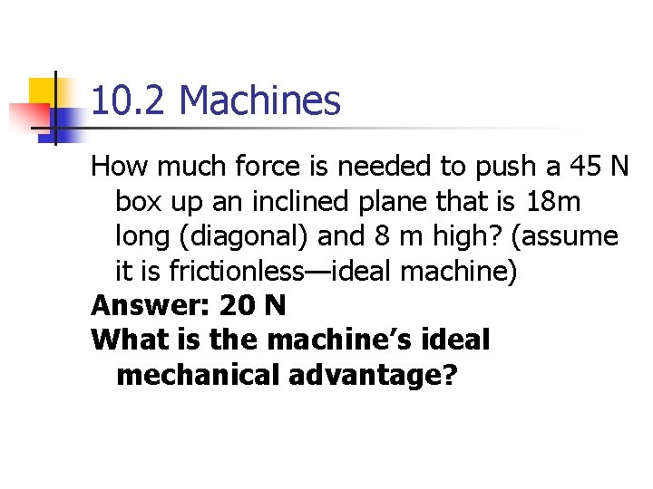 10. 2 Machines How much force is needed to push a 45 N box