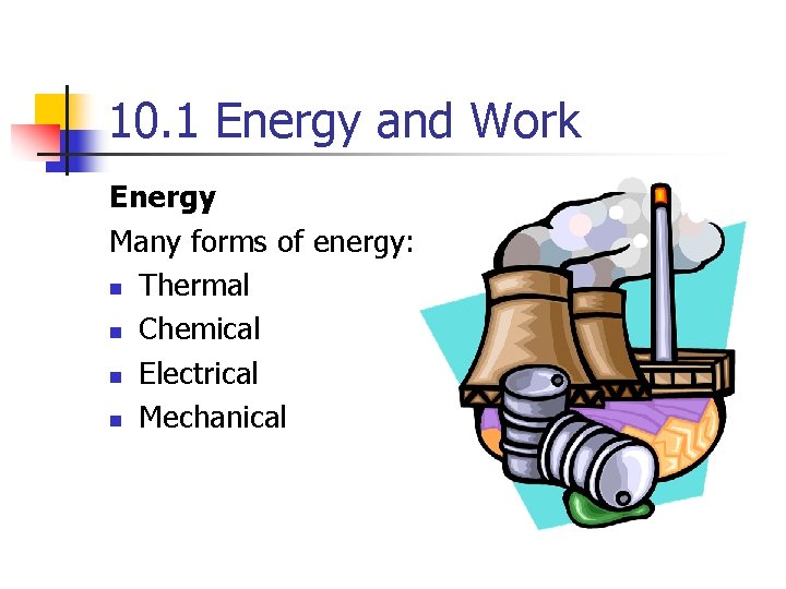 10. 1 Energy and Work Energy Many forms of energy: n Thermal n Chemical