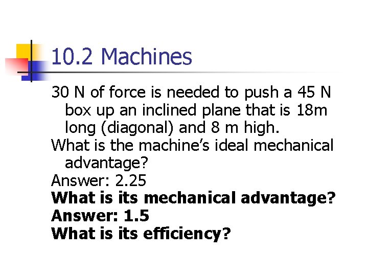 10. 2 Machines 30 N of force is needed to push a 45 N