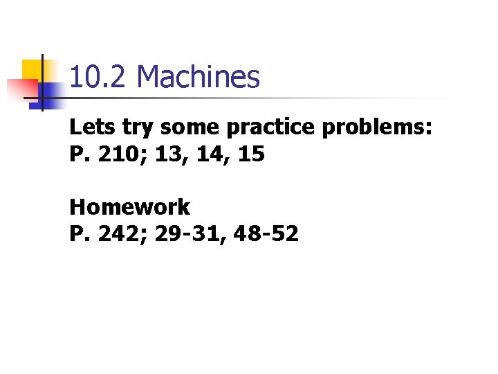 10. 2 Machines Lets try some practice problems: P. 210; 13, 14, 15 Homework