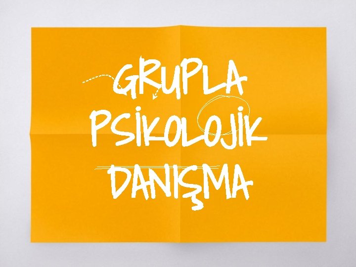 GRUPLA PSİKOLOJİK DANIŞMA 