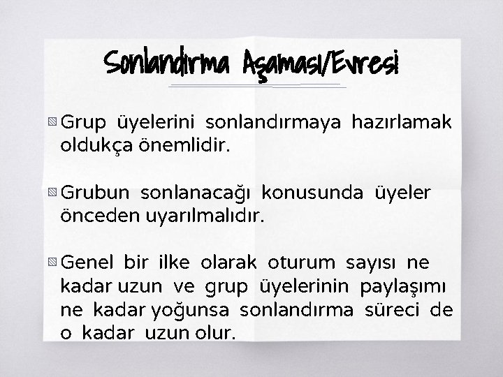 Sonlandırma Aşaması/Evresi ▧ Grup üyelerini sonlandırmaya hazırlamak oldukça önemlidir. ▧ Grubun sonlanacağı konusunda üyeler