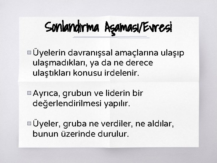 Sonlandırma Aşaması/Evresi ▧ Üyelerin davranışsal amaçlarına ulaşıp ulaşmadıkları, ya da ne derece ulaştıkları konusu