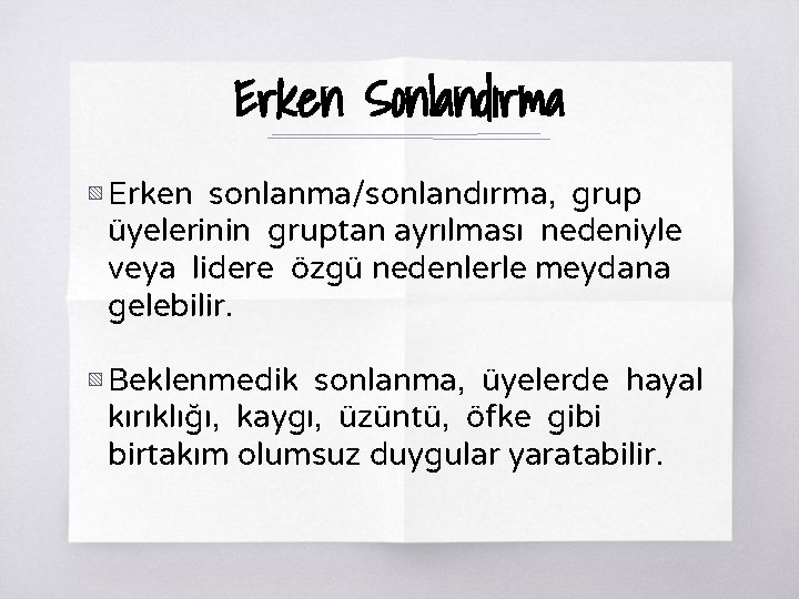 Erken Sonlandırma ▧ Erken sonlanma/sonlandırma, grup üyelerinin gruptan ayrılması nedeniyle veya lidere özgü nedenlerle