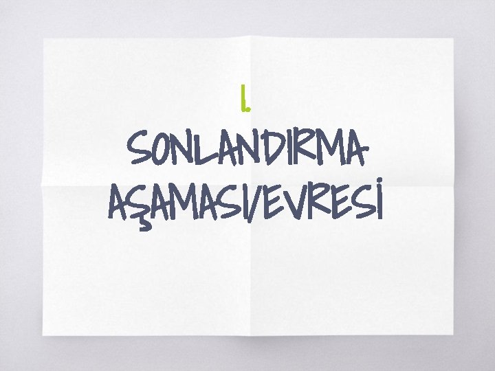 1. SONLANDIRMA AŞAMASI/EVRESİ 