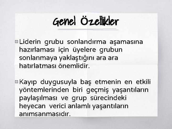 Genel Özellikler ▧ Liderin grubu sonlandırma aşamasına hazırlaması için üyelere grubun sonlanmaya yaklaştığını ara