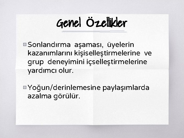 Genel Özellikler ▧ Sonlandırma aşaması, üyelerin kazanımlarını kişiselleştirmelerine ve grup deneyimini içselleştirmelerine yardımcı olur.