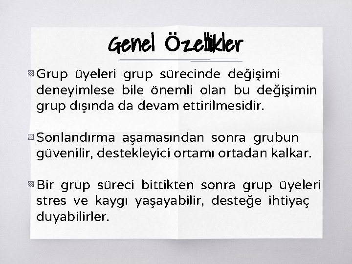 Genel Özellikler ▧ Grup üyeleri grup sürecinde değişimi deneyimlese bile önemli olan bu değişimin