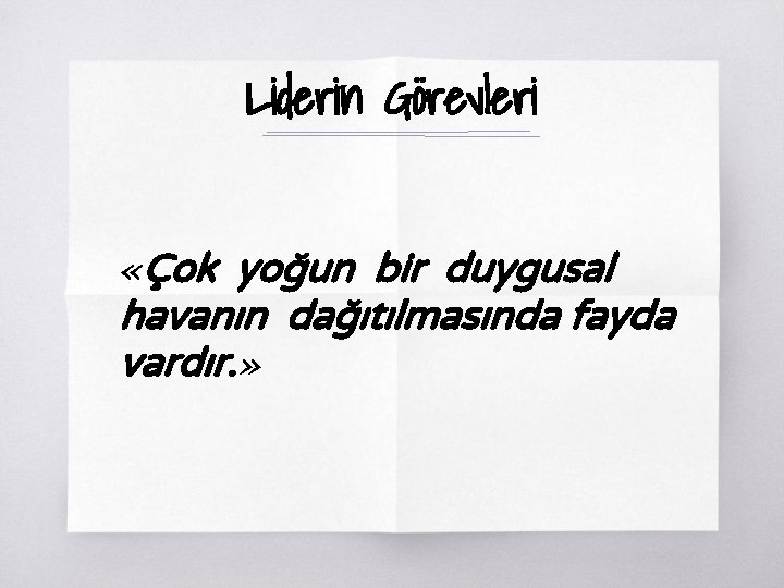 Liderin Görevleri «Çok yoğun bir duygusal havanın dağıtılmasında fayda vardır. » 