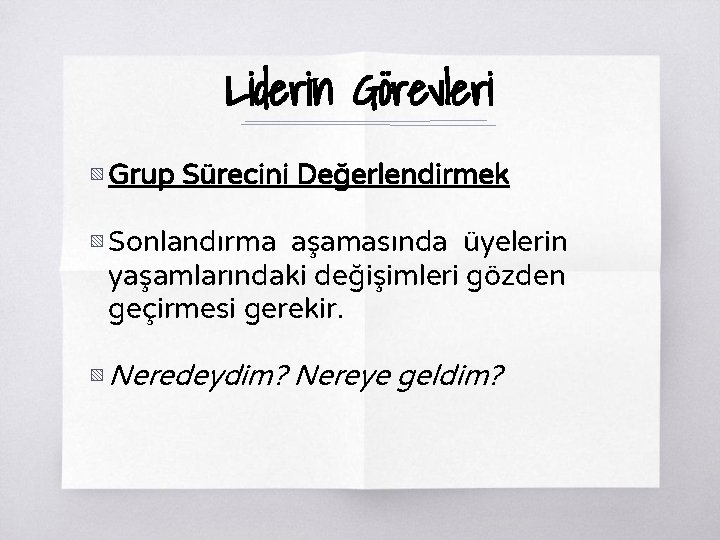 Liderin Görevleri ▧ Grup Sürecini Değerlendirmek ▧ Sonlandırma aşamasında üyelerin yaşamlarındaki değişimleri gözden geçirmesi