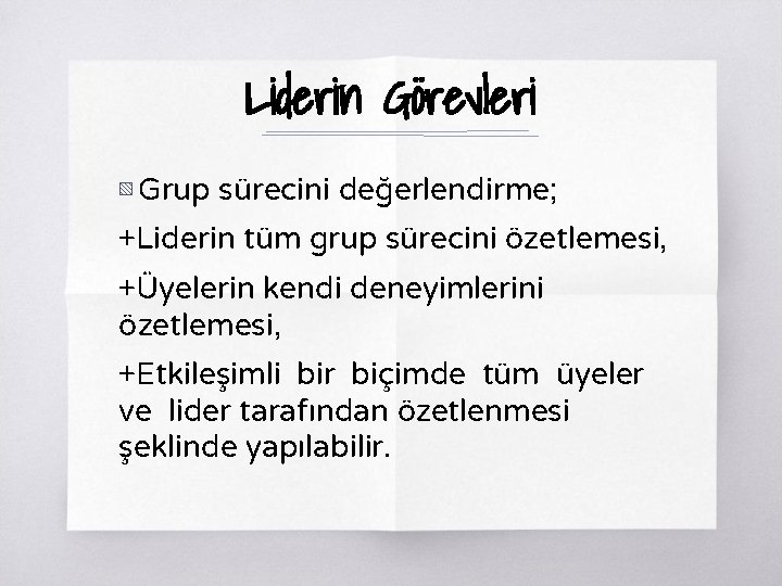 Liderin Görevleri ▧ Grup sürecini değerlendirme; +Liderin tüm grup sürecini özetlemesi, +Üyelerin kendi deneyimlerini