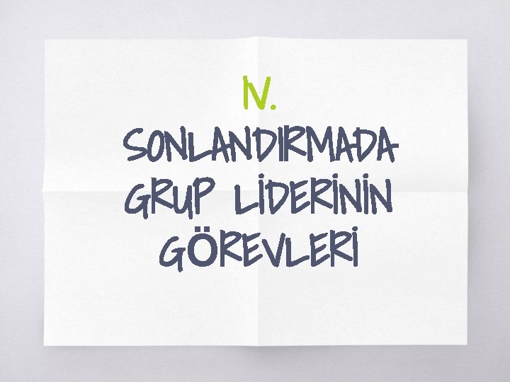 IV. SONLANDIRMADA GRUP LİDERİNİN GÖREVLERİ 