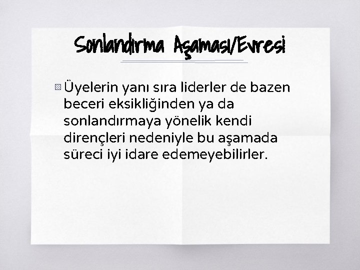 Sonlandırma Aşaması/Evresi ▧ Üyelerin yanı sıra liderler de bazen beceri eksikliğinden ya da sonlandırmaya