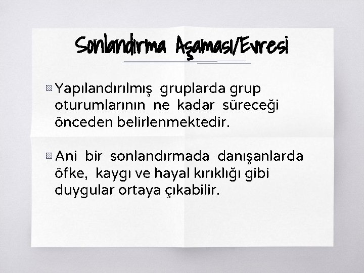 Sonlandırma Aşaması/Evresi ▧ Yapılandırılmış gruplarda grup oturumlarının ne kadar süreceği önceden belirlenmektedir. ▧ Ani