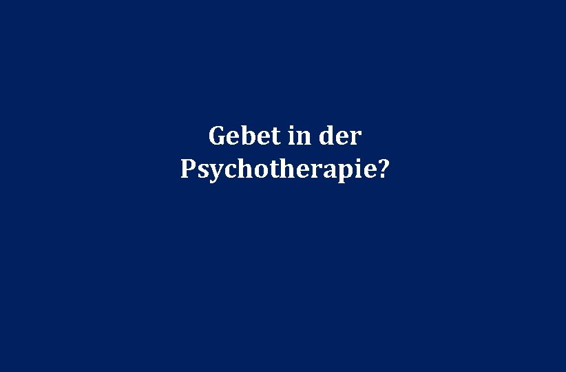 Gebet in der Psychotherapie? 17 17 