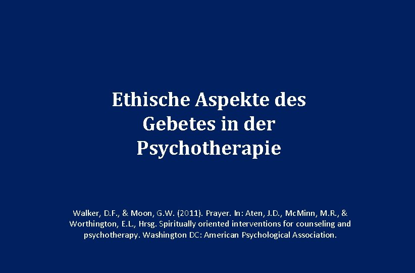 Ethische Aspekte des Gebetes in der Psychotherapie Walker, D. F. , & Moon, G.