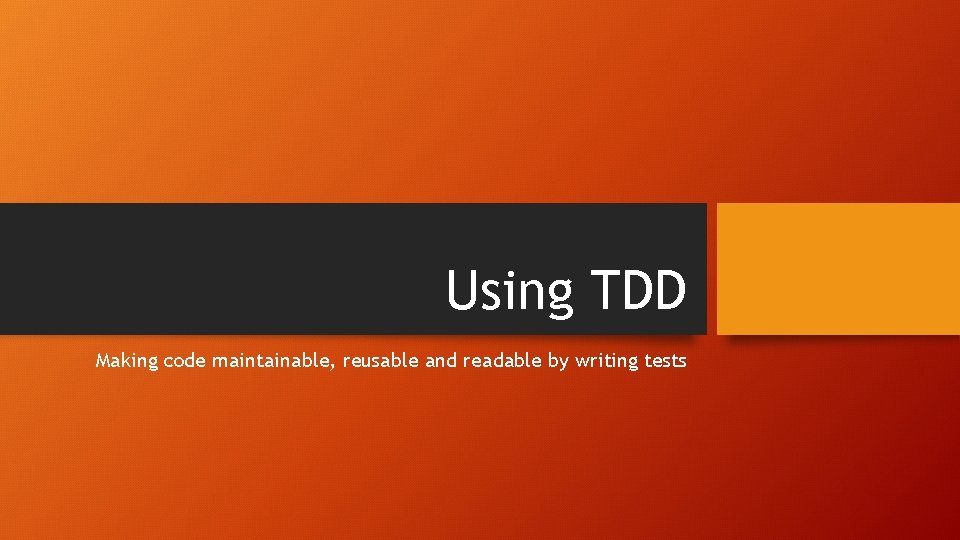 Using TDD Making code maintainable, reusable and readable by writing tests 