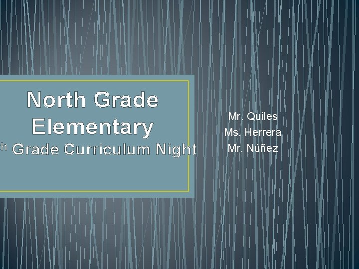 th North Grade Elementary Grade Curriculum Night Mr. Quiles Ms. Herrera Mr. Núñez 