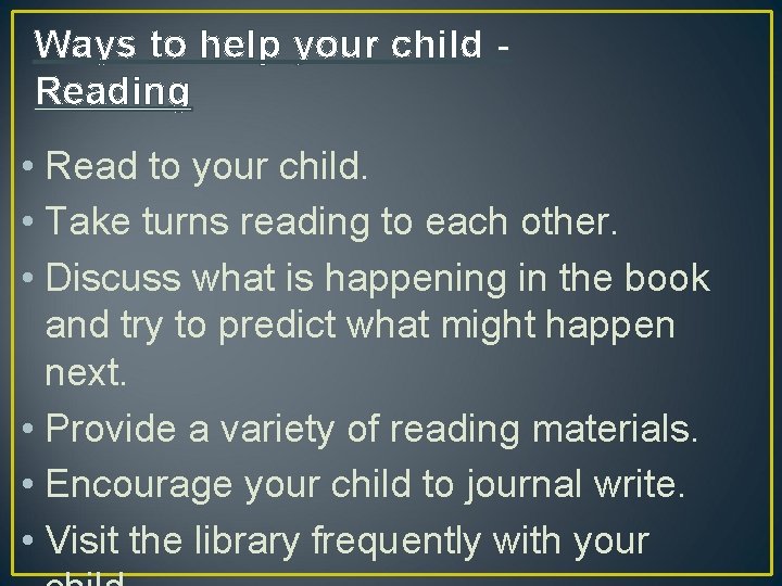 Ways to help your child Reading • Read to your child. • Take turns