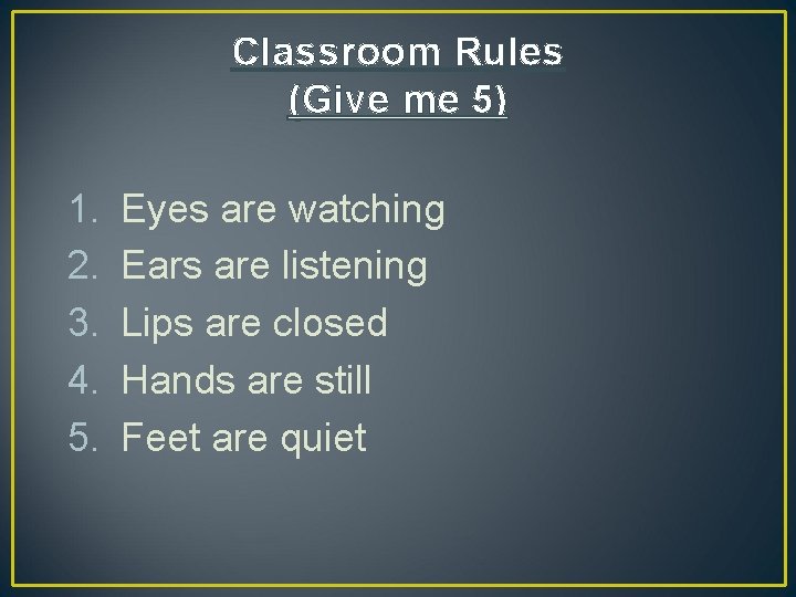 Classroom Rules (Give me 5) 1. 2. 3. 4. 5. Eyes are watching Ears