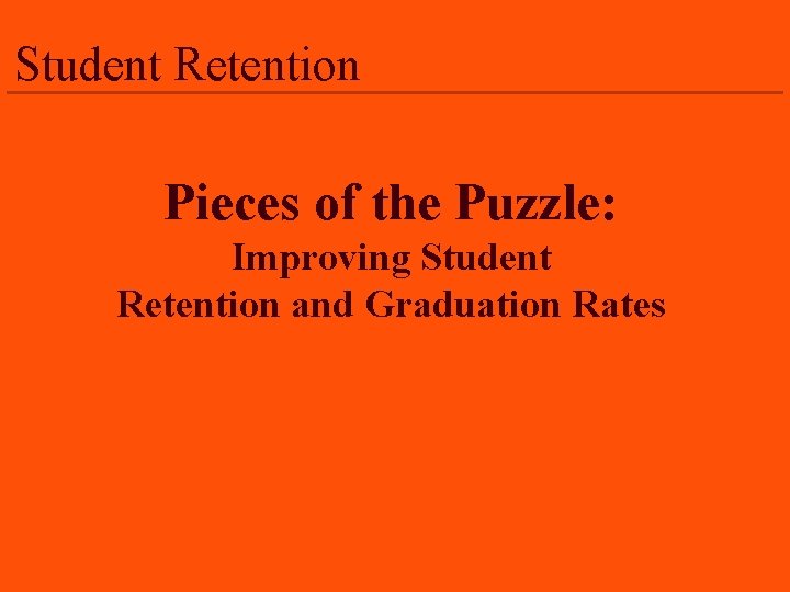 Student Retention Pieces of the Puzzle: Improving Student Retention and Graduation Rates 