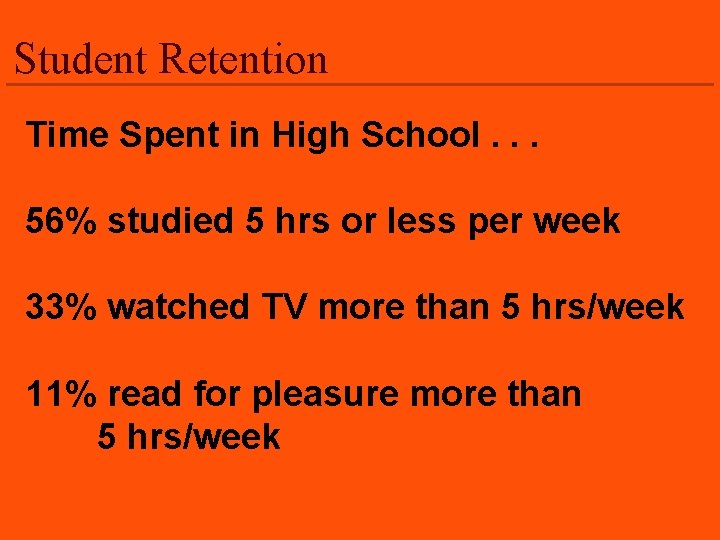 Student Retention Time Spent in High School. . . 56% studied 5 hrs or