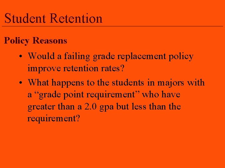Student Retention Policy Reasons • Would a failing grade replacement policy improve retention rates?