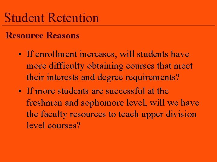 Student Retention Resource Reasons • If enrollment increases, will students have more difficulty obtaining