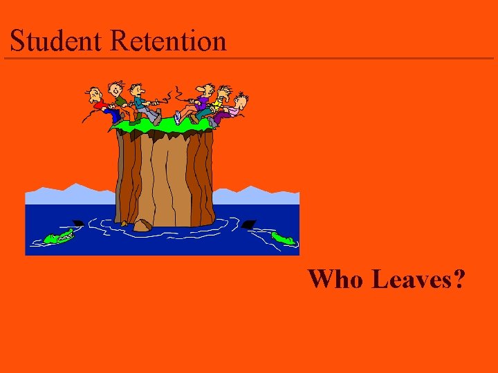 Student Retention Who Leaves? 