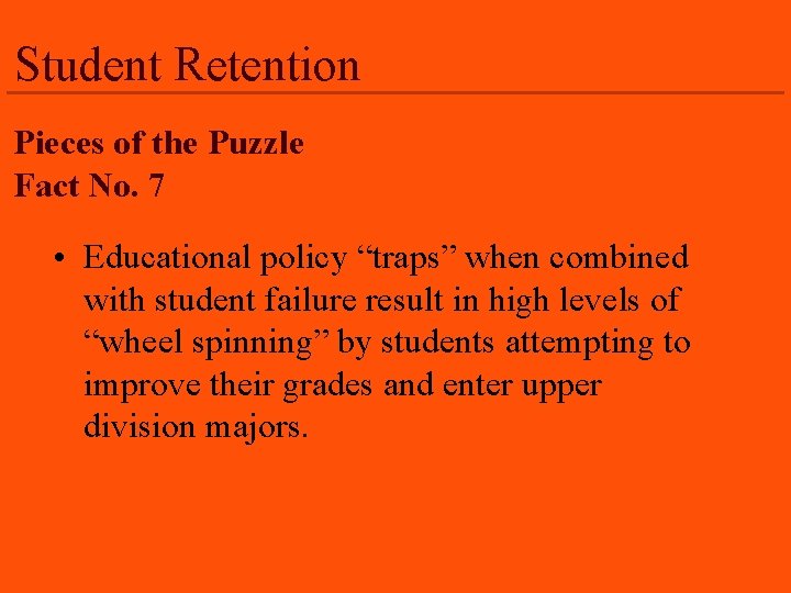 Student Retention Pieces of the Puzzle Fact No. 7 • Educational policy “traps” when