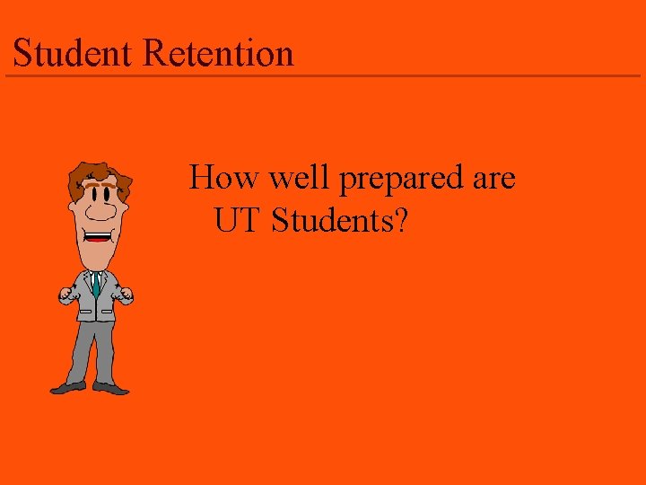 Student Retention How well prepared are UT Students? 