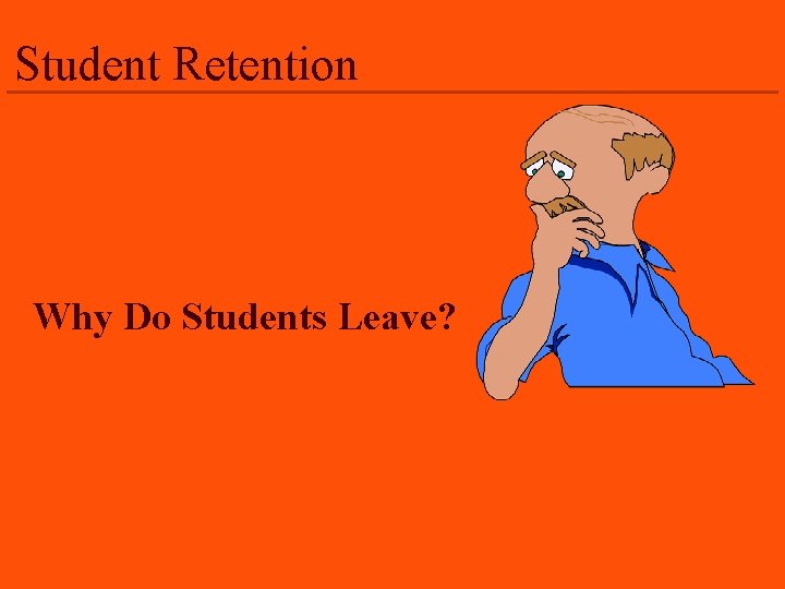 Student Retention Why Do Students Leave? 